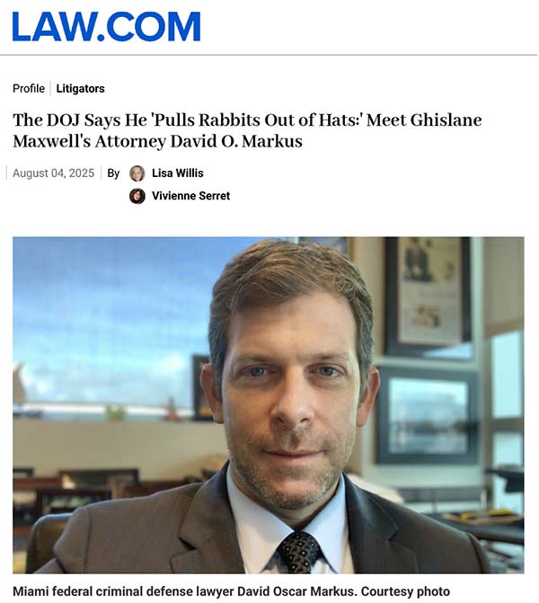 Law.com article headline reads, "The DOJ Says He 'Pulls Rabbits Out of Hats:' Meet Ghislane<br />
Maxwell's Attorney David O. Markus."